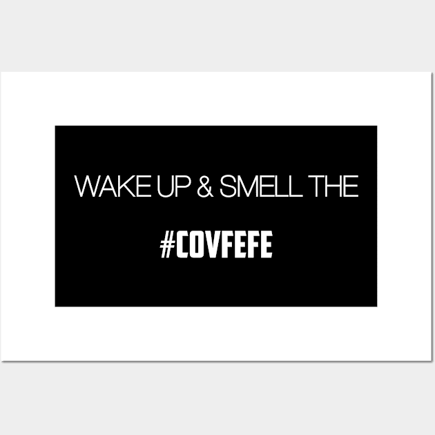 Wake up and smell the Covfefe Wall Art by Epic767